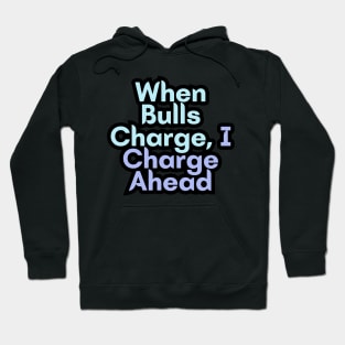 When Bulls Charge, I Charge Ahead Hoodie